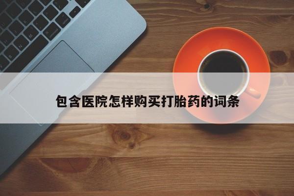 成都打胎药私人店包含医院怎样购买打胎药的词条